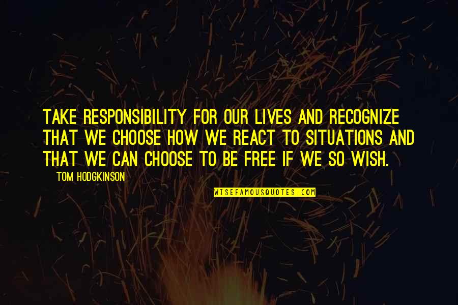 Free To Choose Quotes By Tom Hodgkinson: Take responsibility for our lives and recognize that