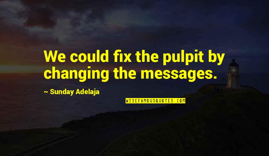 Freebies Funny Quotes By Sunday Adelaja: We could fix the pulpit by changing the