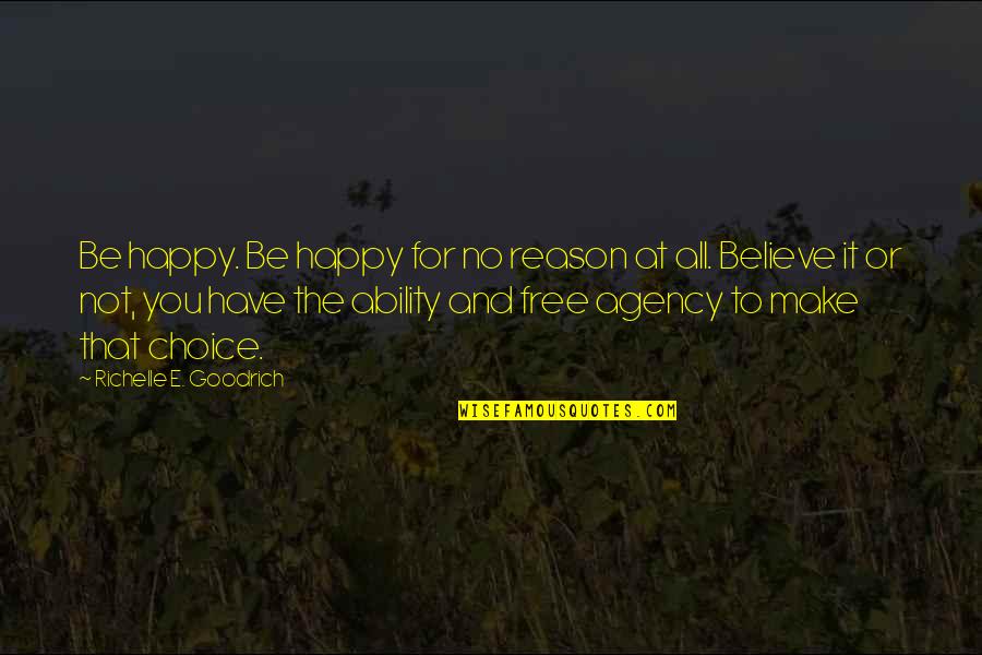 Freedom And Happiness Quotes By Richelle E. Goodrich: Be happy. Be happy for no reason at