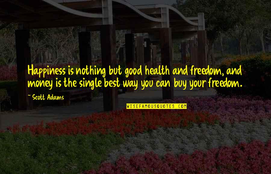 Freedom And Happiness Quotes By Scott Adams: Happiness is nothing but good health and freedom,