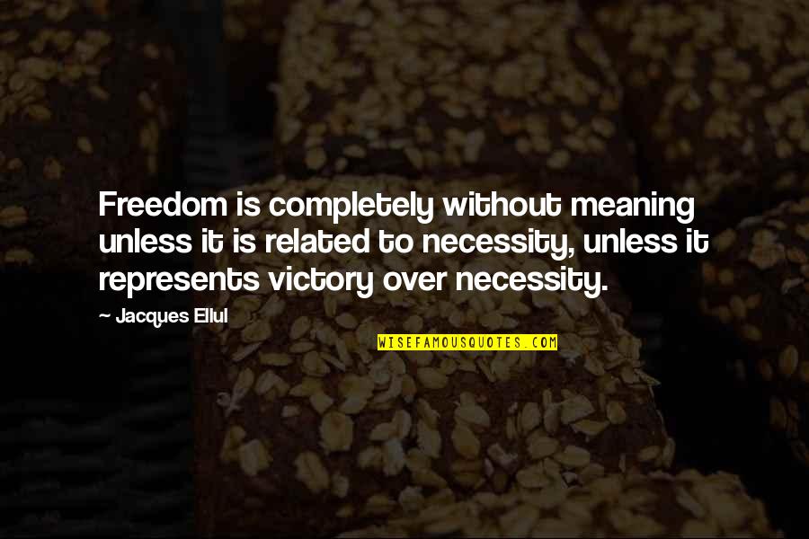 Freedom And Necessity Quotes By Jacques Ellul: Freedom is completely without meaning unless it is