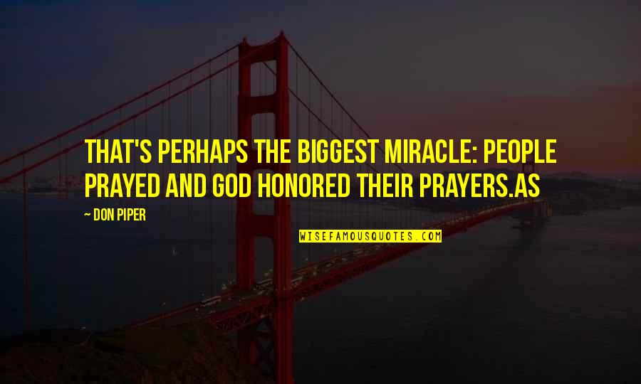 Freedom And Travel Quotes By Don Piper: That's perhaps the biggest miracle: People prayed and
