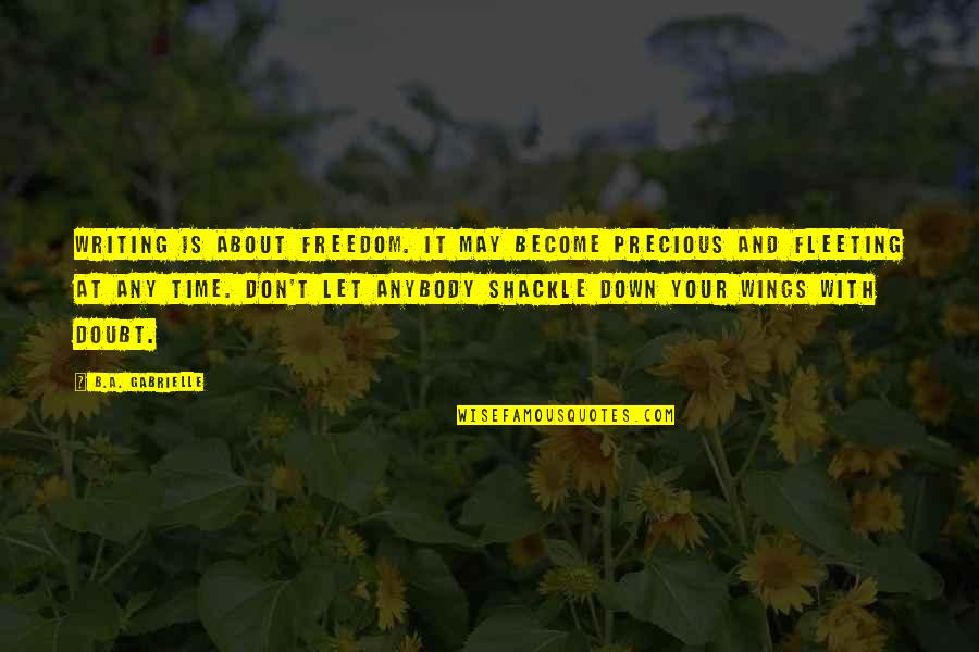 Freedom For All Quote Quotes By B.A. Gabrielle: Writing is about freedom. It may become precious