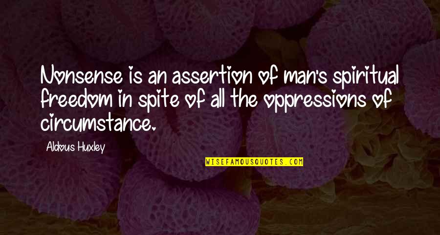 Freedom From Oppression Quotes By Aldous Huxley: Nonsense is an assertion of man's spiritual freedom