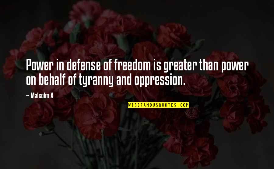 Freedom From Oppression Quotes By Malcolm X: Power in defense of freedom is greater than