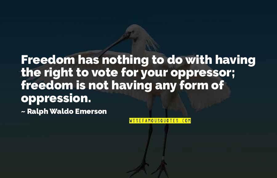 Freedom From Oppression Quotes By Ralph Waldo Emerson: Freedom has nothing to do with having the