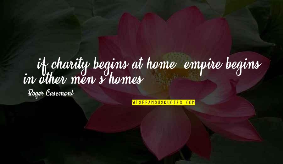 Freedom From Oppression Quotes By Roger Casement: ...if charity begins at home, empire begins in