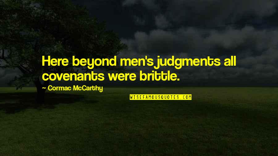 Freedom In Nature Quotes By Cormac McCarthy: Here beyond men's judgments all covenants were brittle.