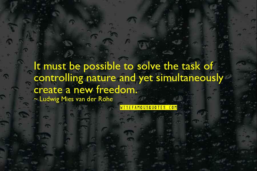 Freedom In Nature Quotes By Ludwig Mies Van Der Rohe: It must be possible to solve the task