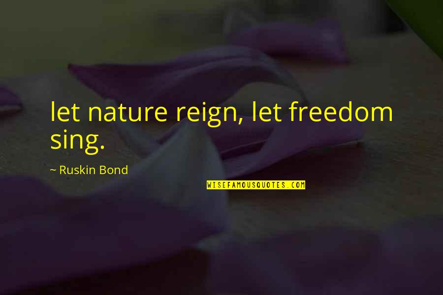 Freedom In Nature Quotes By Ruskin Bond: let nature reign, let freedom sing.