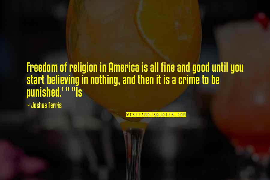 Freedom Of America Quotes By Joshua Ferris: Freedom of religion in America is all fine