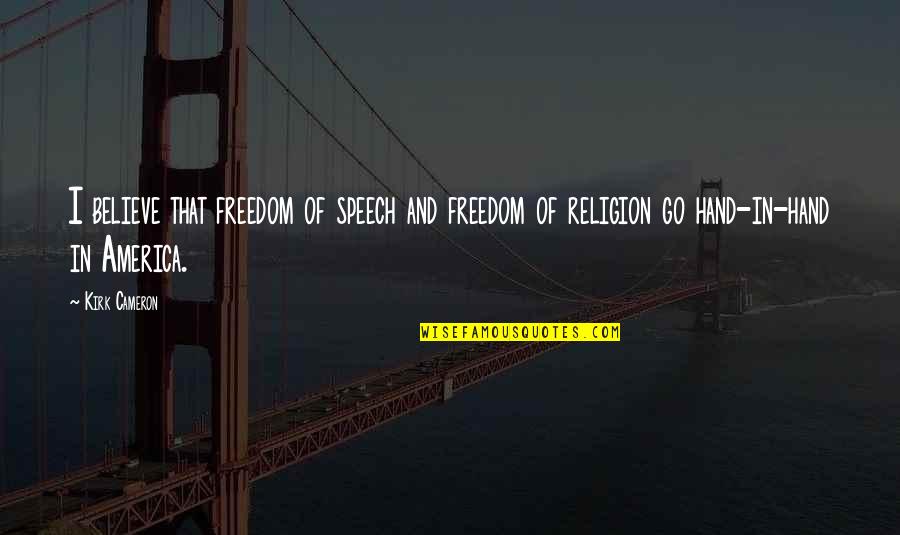 Freedom Of America Quotes By Kirk Cameron: I believe that freedom of speech and freedom