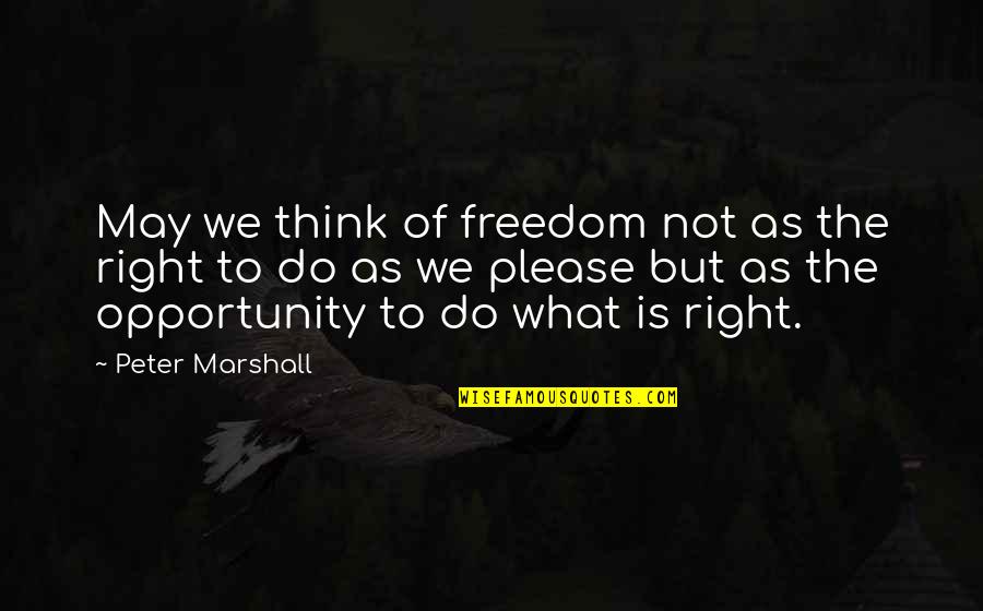 Freedom Of America Quotes By Peter Marshall: May we think of freedom not as the