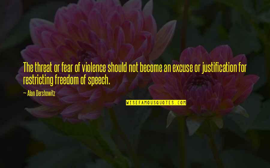 Freedom Of Fear Quotes By Alan Dershowitz: The threat or fear of violence should not