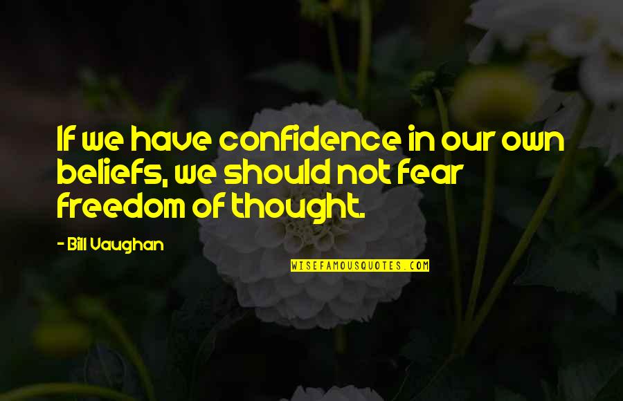 Freedom Of Fear Quotes By Bill Vaughan: If we have confidence in our own beliefs,