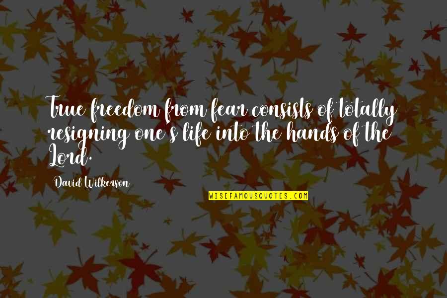 Freedom Of Fear Quotes By David Wilkerson: True freedom from fear consists of totally resigning