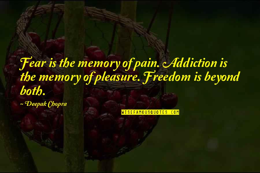 Freedom Of Fear Quotes By Deepak Chopra: Fear is the memory of pain. Addiction is