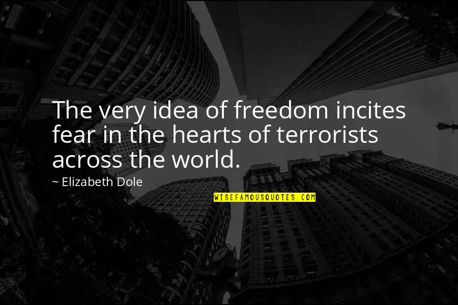 Freedom Of Fear Quotes By Elizabeth Dole: The very idea of freedom incites fear in