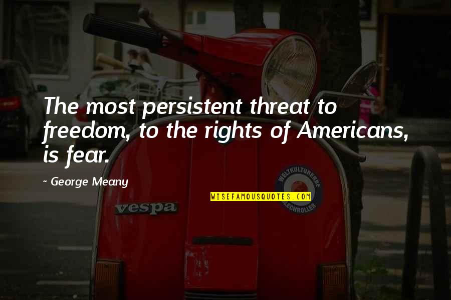 Freedom Of Fear Quotes By George Meany: The most persistent threat to freedom, to the