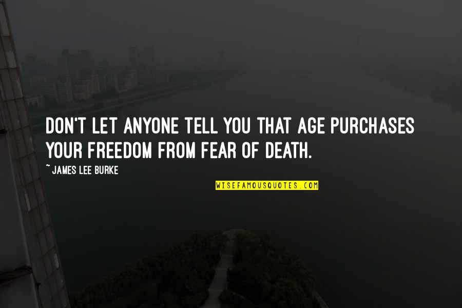 Freedom Of Fear Quotes By James Lee Burke: Don't let anyone tell you that age purchases