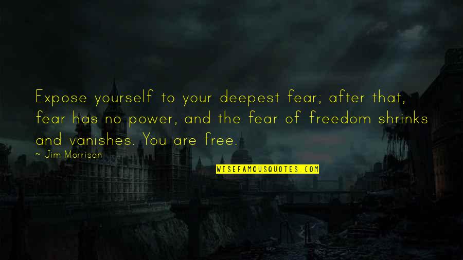 Freedom Of Fear Quotes By Jim Morrison: Expose yourself to your deepest fear; after that,