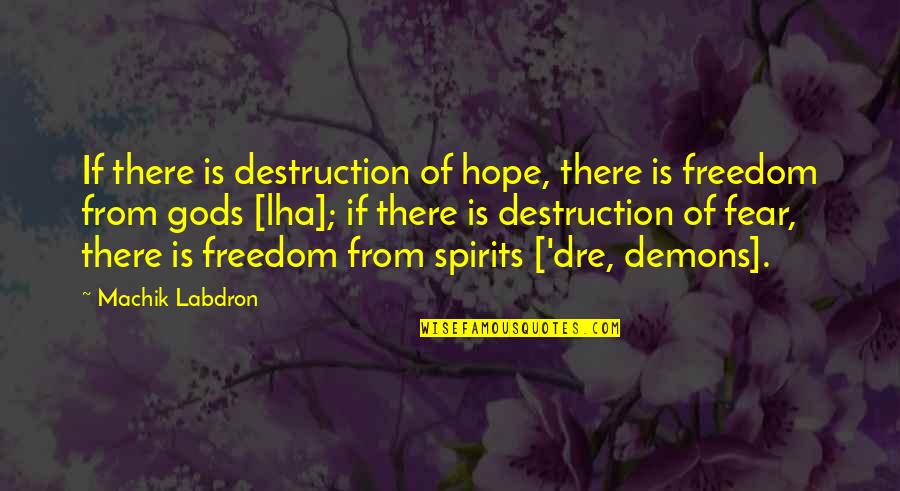 Freedom Of Fear Quotes By Machik Labdron: If there is destruction of hope, there is