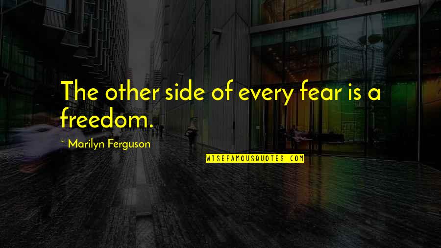Freedom Of Fear Quotes By Marilyn Ferguson: The other side of every fear is a