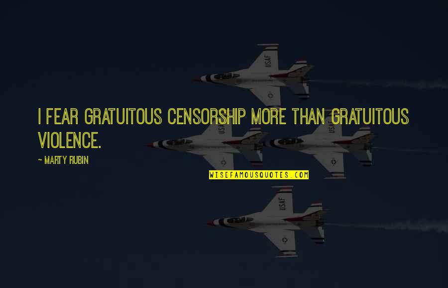 Freedom Of Fear Quotes By Marty Rubin: I fear gratuitous censorship more than gratuitous violence.