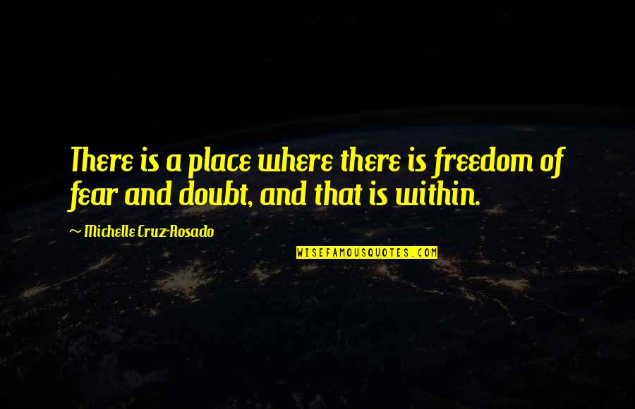 Freedom Of Fear Quotes By Michelle Cruz-Rosado: There is a place where there is freedom