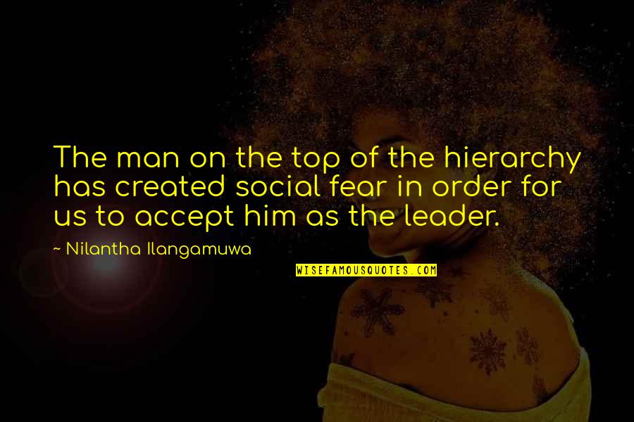 Freedom Of Fear Quotes By Nilantha Ilangamuwa: The man on the top of the hierarchy
