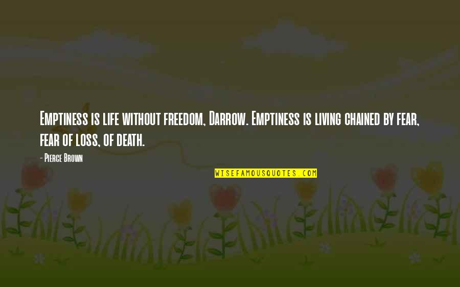 Freedom Of Fear Quotes By Pierce Brown: Emptiness is life without freedom, Darrow. Emptiness is