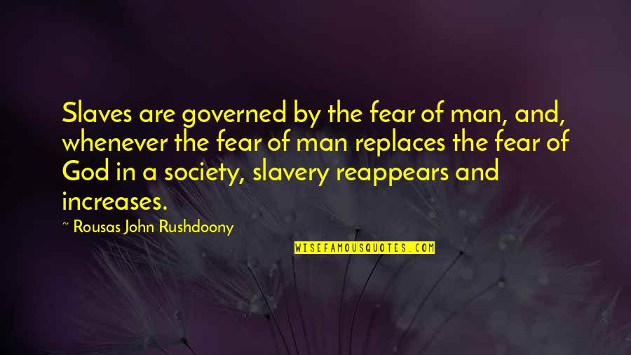 Freedom Of Fear Quotes By Rousas John Rushdoony: Slaves are governed by the fear of man,