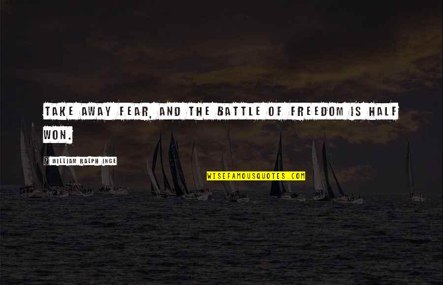 Freedom Of Fear Quotes By William Ralph Inge: Take away fear, and the battle of Freedom