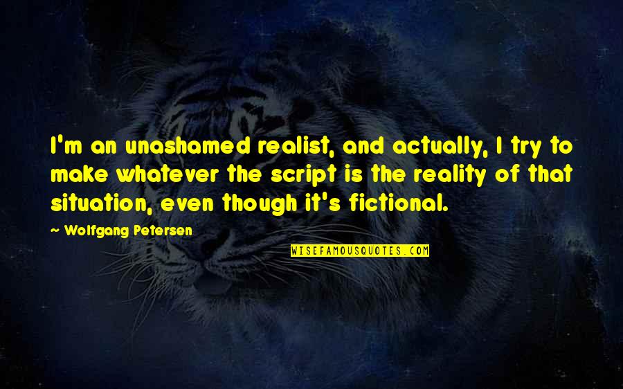 Freedom Of Speech On College Campuses Quotes By Wolfgang Petersen: I'm an unashamed realist, and actually, I try