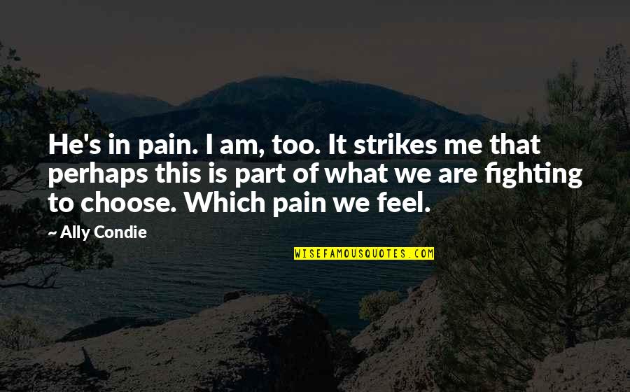 Freedom To Choose Quotes By Ally Condie: He's in pain. I am, too. It strikes