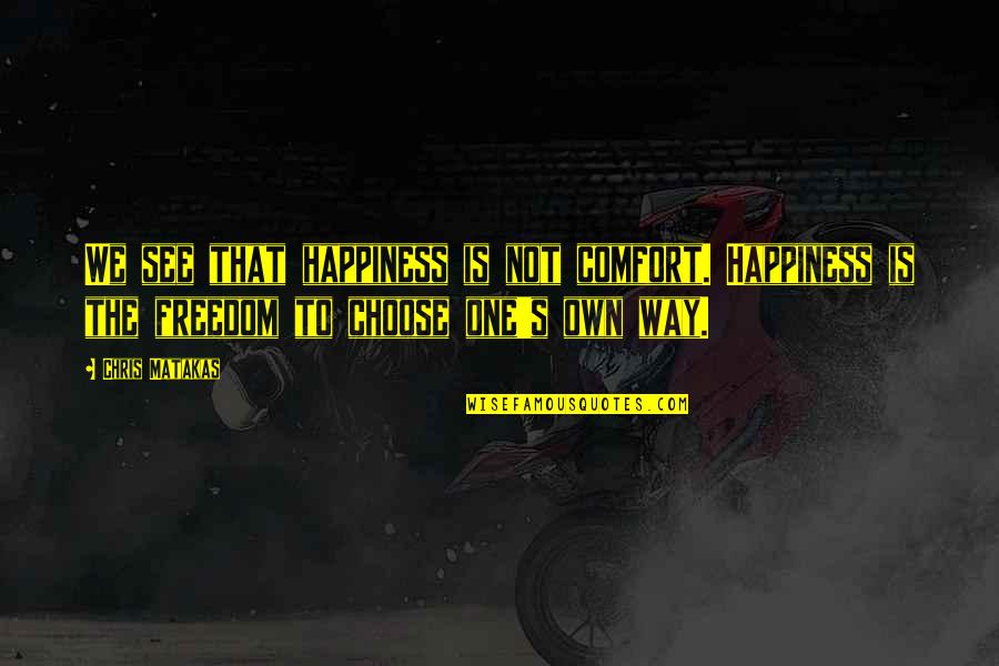 Freedom To Choose Quotes By Chris Matakas: We see that happiness is not comfort. Happiness