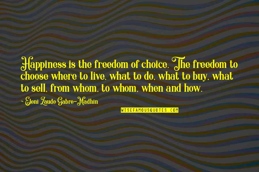 Freedom To Choose Quotes By Eleni Zaude Gabre-Madhin: Happiness is the freedom of choice. The freedom