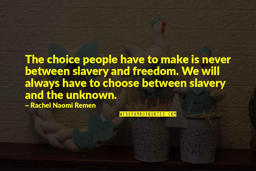 Freedom To Choose Quotes By Rachel Naomi Remen: The choice people have to make is never