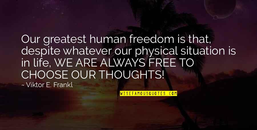 Freedom To Choose Quotes By Viktor E. Frankl: Our greatest human freedom is that, despite whatever