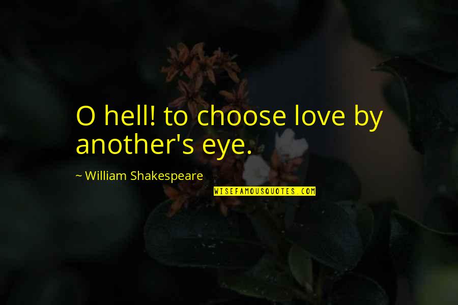 Freedom To Choose Quotes By William Shakespeare: O hell! to choose love by another's eye.