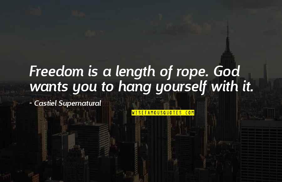 Freedom With God Quotes By Castiel Supernatural: Freedom is a length of rope. God wants