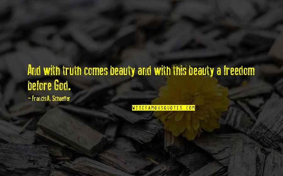 Freedom With God Quotes By Francis A. Schaeffer: And with truth comes beauty and with this