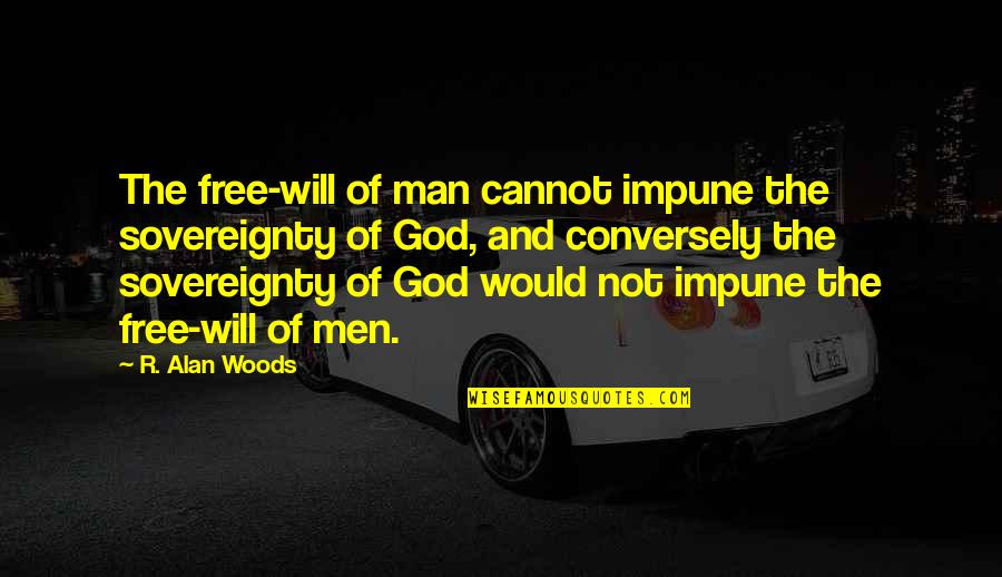 Freedom With God Quotes By R. Alan Woods: The free-will of man cannot impune the sovereignty