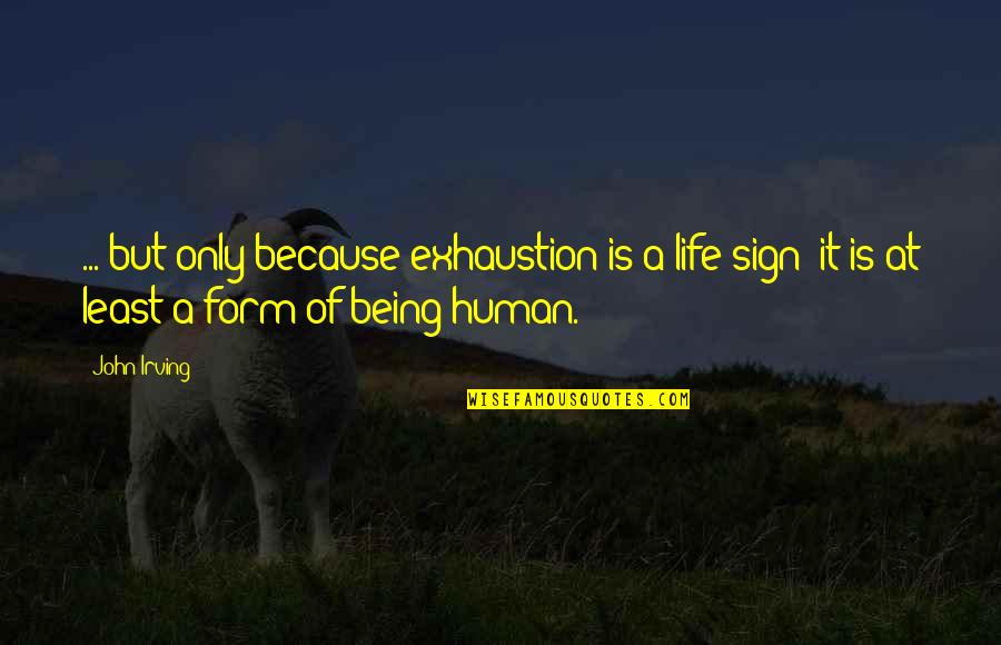 Freeman Institute Quotes By John Irving: ... but only because exhaustion is a life-sign;