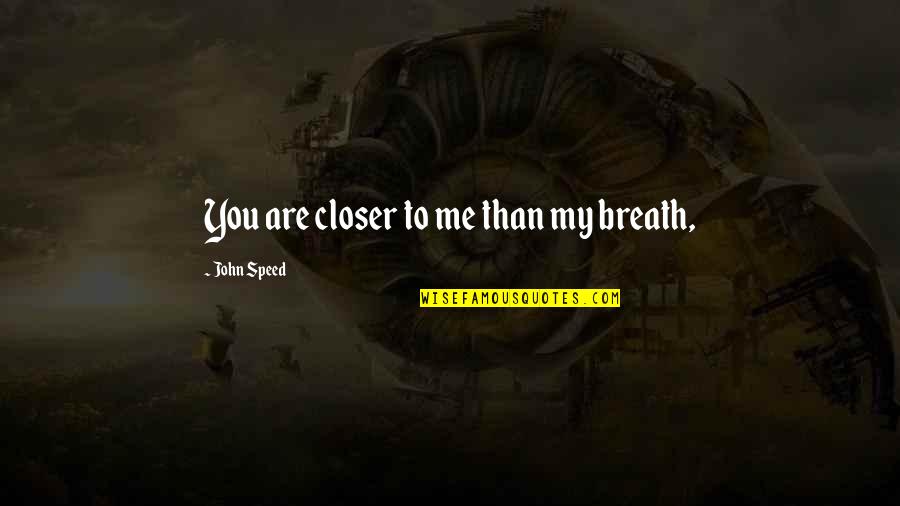 Freeman Institute Quotes By John Speed: You are closer to me than my breath,