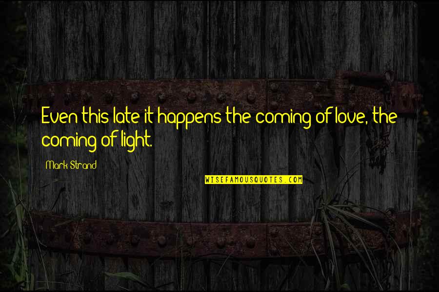Freestyle Distribution Quotes By Mark Strand: Even this late it happens:the coming of love,