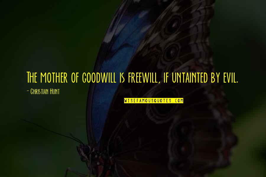 Freewill Quotes By Christian Hunt: The mother of goodwill is freewill, if untainted