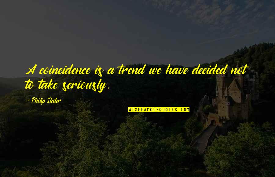 Freisberg Texas Quotes By Philip Slater: A coincidence is a trend we have decided