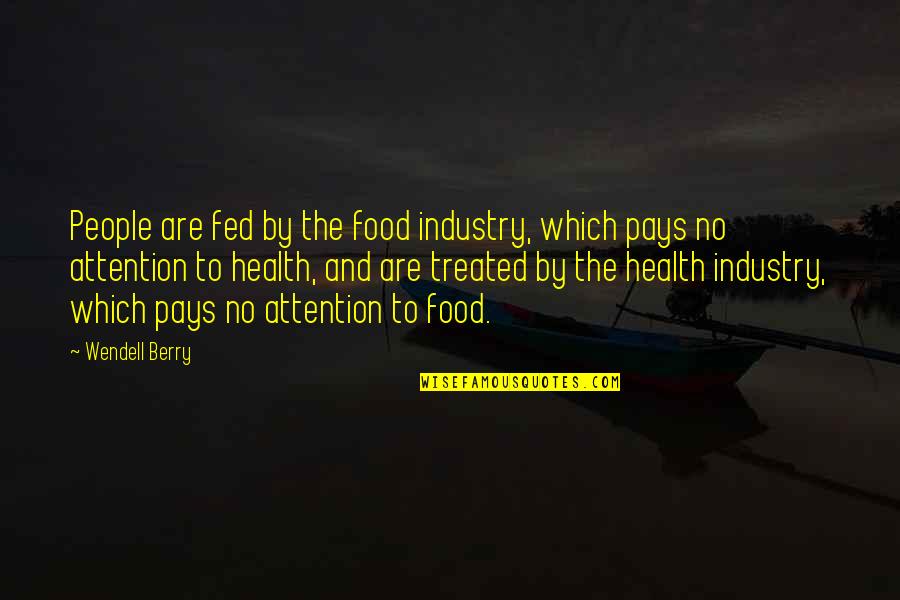 Freisberg Texas Quotes By Wendell Berry: People are fed by the food industry, which