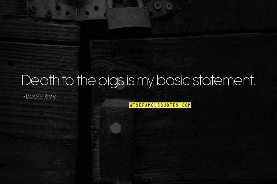 Freise Construction Quotes By Boots Riley: Death to the pigs is my basic statement.